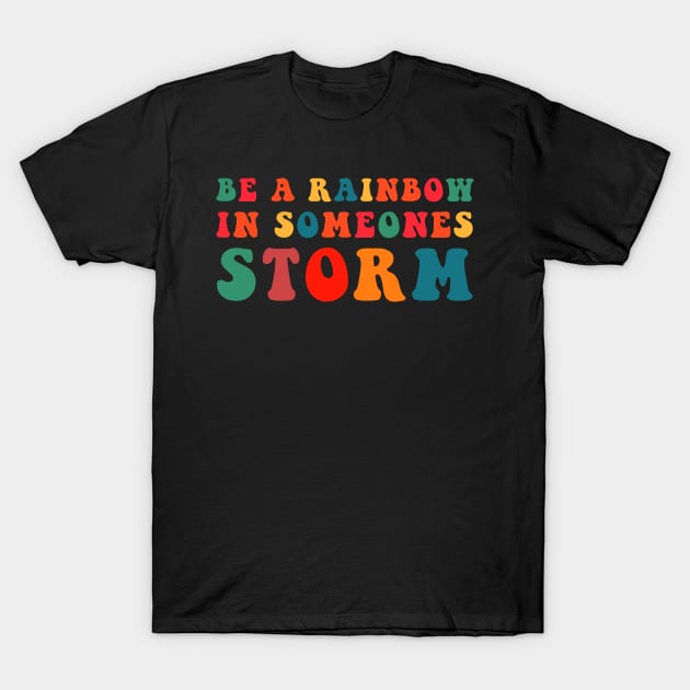 Be A Rainbow In Someone's Storm T-Shirt by CityNoir